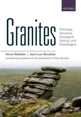 Granites: Petrology, Structure, Geological Setting, and Metallogeny by Nedelec, Anne