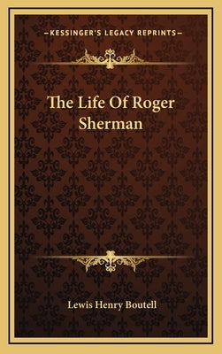 The Life of Roger Sherman by Boutell, Lewis Henry