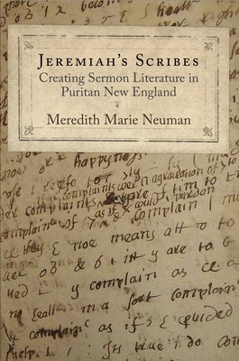 Jeremiah's Scribes: Creating Sermon Literature in Puritan New England by Neuman, Meredith Marie