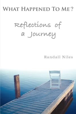 What Happened To Me?: Reflections of a Journey by Niles, Randall