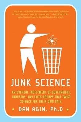 Junk Science: An Overdue Indictment of Government, Industry, and Faith Groups That Twist Science for Their Own Gain by Agin, Dan