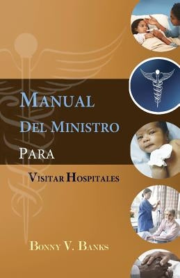 Manual Del Ministro Para Visitar Hospitales by Banks, Bonny V.