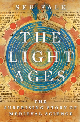 The Light Ages: The Surprising Story of Medieval Science by Falk, Seb