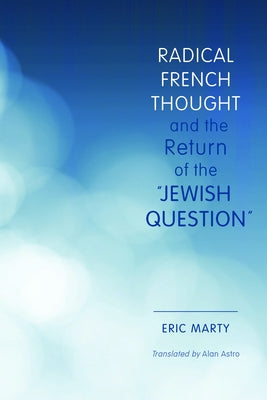 Radical French Thought and the Return of the Jewish Question by Marty, Eric