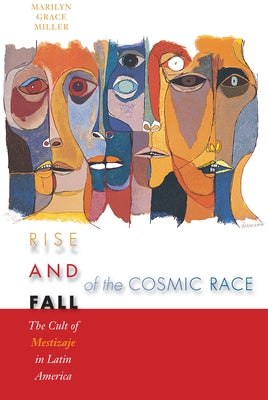Rise and Fall of the Cosmic Race: The Cult of Mestizaje in Latin America by Miller, Marilyn Grace