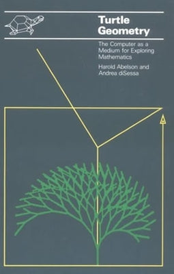 Turtle Geometry: The Computer as a Medium for Exploring Mathematics by Abelson, Harold