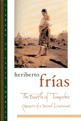 The Battle of Tomochic: Memoirs of a Second Lieutenant by Frías, Heriberto