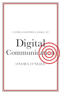 A Philosopher Looks at Digital Communication by O'Neill, Onora