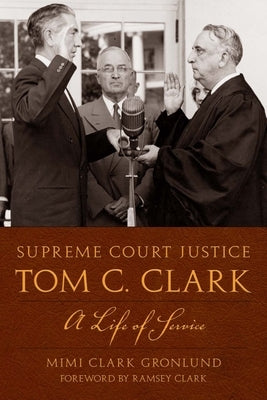 Supreme Court Justice Tom C. Clark: A Life of Service by Gronlund, Mimi Clark