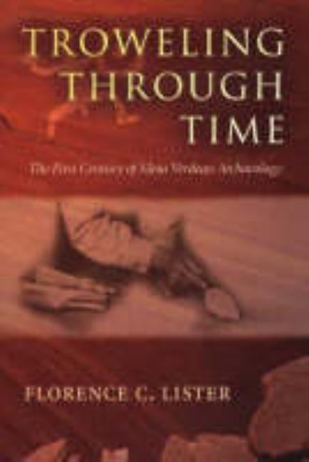 Troweling Through Time: The First Century of Mesa Verdean Archaeology by Lister, Florence C.