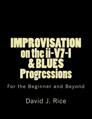 IMPROVISATION on the ii-V7-I & BLUES Progressions For the Beginner and Beyond by Rice, David Jerome