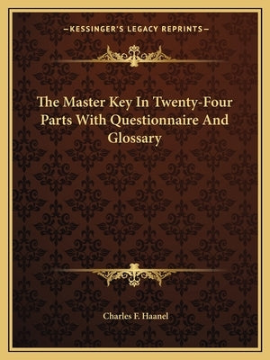 The Master Key in Twenty-Four Parts with Questionnaire and Glossary by Haanel, Charles F.