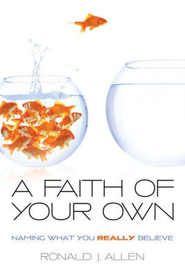 Faith of Your Own: Naming What You Really Believe by Allen, Ronald J.