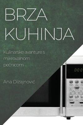 Brza kuhinja: Kulinarske avanture s mikrovalnom pecnicom by Dizajnovic, Ana