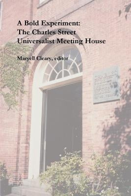 A Bold Experiment: The Charles Street Universalist Meeting House by Cleary, Maryell