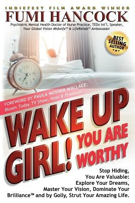Wake Up Girl, YOU ARE WORTHY: Stop Hiding, You Are Valuable: Explore Your Dreams, Master Your Vision, Dominate Your Brilliance(TM) and by Golly, Str by Hancock, Fumi