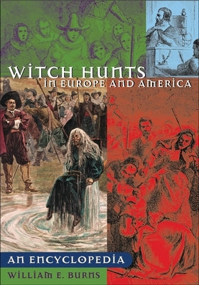 Witch Hunts in Europe and America: An Encyclopedia by Burns, William