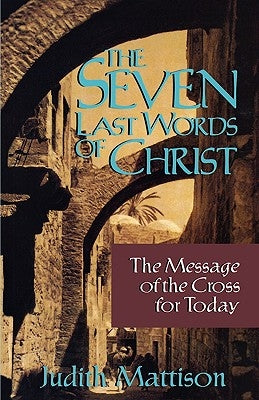 Seven Last Words of Christ by Mattison, Judith