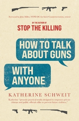 How To Talk About Guns with Anyone by Schweit, Katherine