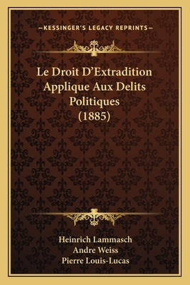 Le Droit D'Extradition Applique Aux Delits Politiques (1885) by Lammasch, Heinrich