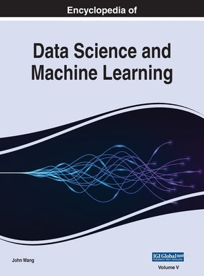 Encyclopedia of Data Science and Machine Learning, VOL 5 by Wang, John