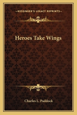Heroes Take Wings by Paddock, Charles L.
