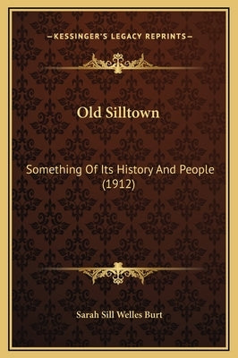 Old Silltown: Something Of Its History And People (1912) by Burt, Sarah Sill Welles