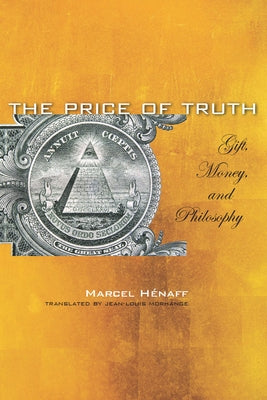 The Price of Truth: Gift, Money, and Philosophy by Hénaff, Marcel