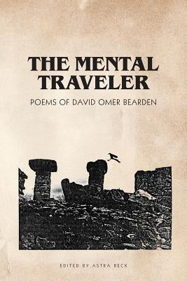 The Mental Traveler: Poems of David Omer Bearden by Bearden, David Omer