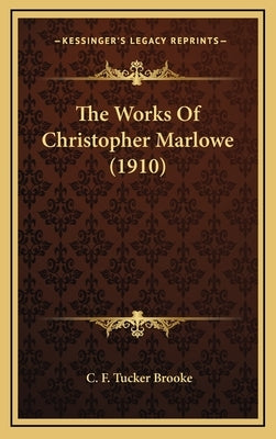 The Works of Christopher Marlowe (1910) by Brooke, C. F. Tucker