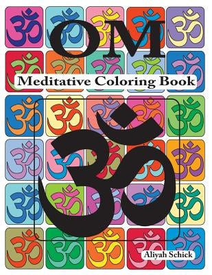 Om Meditative Coloring Book: Adult Coloring for Relaxation, Stress Reduction, Meditation, Spiritual Connection, Prayer, Centering, Healing, and Com by Schick, Aliyah