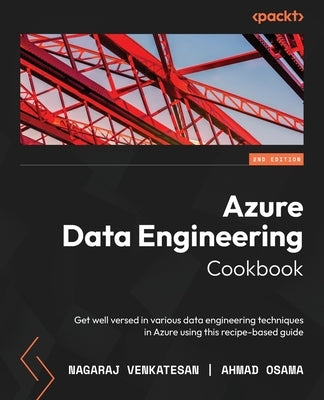 Azure Data Engineering Cookbook - Second Edition: Get well versed in various data engineering techniques in Azure using this recipe-based guide by Venkatesan, Nagaraj