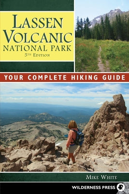 Lassen Volcanic National Park: Your Complete Hiking Guide by White, Mike
