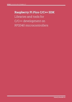 Raspberry Pi Pico C/C++ SDK: Libraries and tools for C/C++ development on RP2040 microcontrollers by Dienst, Donald