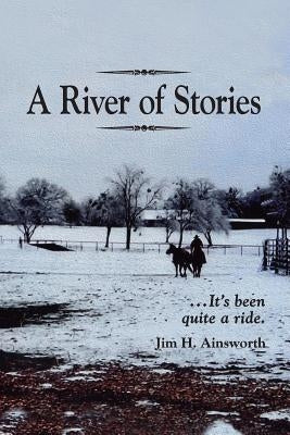 A River of Stories: It's Been Quite a Ride by Ainsworth, Jim H.