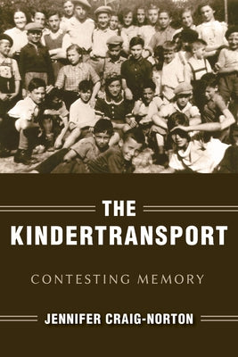 The Kindertransport: Contesting Memory by Craig-Norton, Jennifer