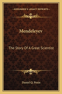 Mendeleyev: The Story Of A Great Scientist by Posin, Daniel Q.