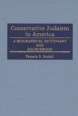 Conservative Judaism in America: A Biographical Dictionary and Sourcebook by Nadell, Pamela Susan