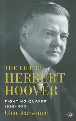 The Life of Herbert Hoover: Fighting Quaker, 1928-1933 by Jeansonne, G.