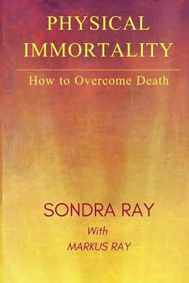 Physical Immortality: How to Overcome Death by Ray, Markus