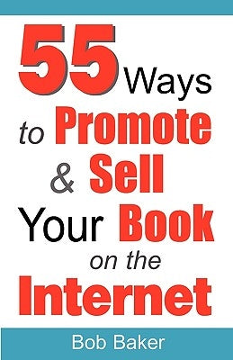 55 Ways to Promote & Sell Your Book on the Internet by Baker, Bob