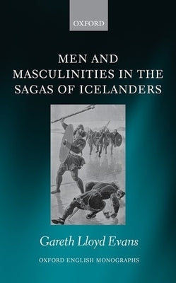 Men and Masculinities in the Sagas of Icelanders by Evans, Gareth Lloyd