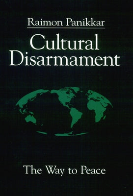 Cultural Disarmament: The Way to Peace by Panikkar, Raimon