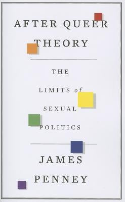 After Queer Theory: The Limits of Sexual Politics by Penney, James