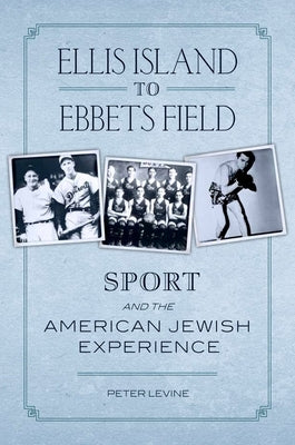 Ellis Island to Ebbets Field: Sport and the American Jewish Experience by Levine, Peter