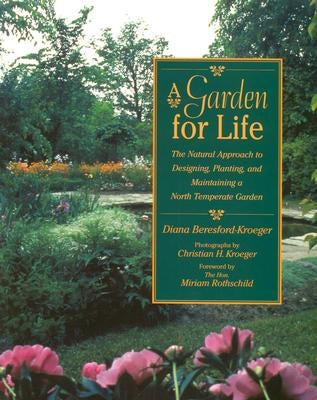 A Garden for Life: The Natural Approach to Designing, Planting, and Maintaining a North Temperate Garden by Beresford-Kroeger, Diana