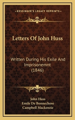 Letters Of John Huss: Written During His Exile And Imprisonemnt (1846) by Huss, John