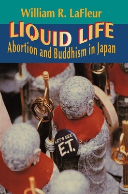 Liquid Life: Abortion and Buddhism in Japan by LaFleur, William R.