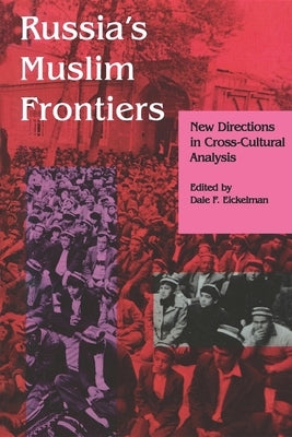 Russia's Muslim Frontiers: New Directions in Cross-Cultural Analysis by Eickelman, Dale F.