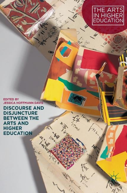 Discourse and Disjuncture Between the Arts and Higher Education by Hoffmann Davis, Jessica